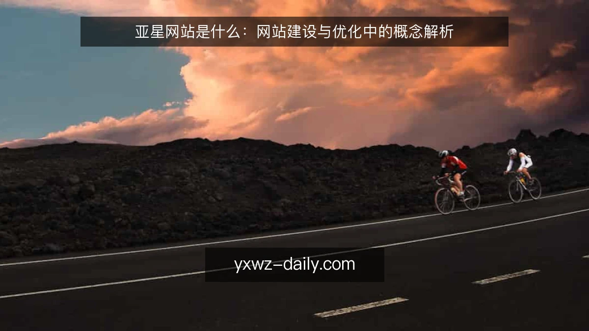 亚星网站是什么:网站建设与优化中的概念解析