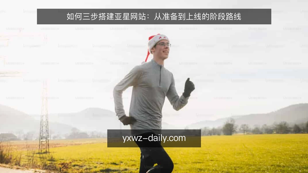 如何三步搭建亚星网站:从准备到上线的阶段路线