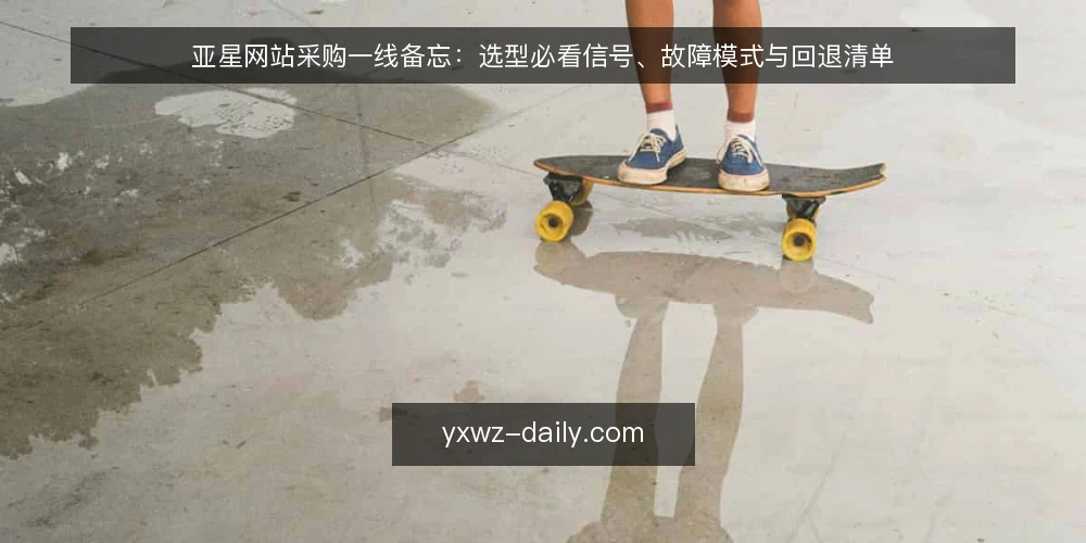 亚星网站采购一线备忘:选型必看信号、故障模式与回退清单 — 现场信号:哪些征兆值得停下评估 配图